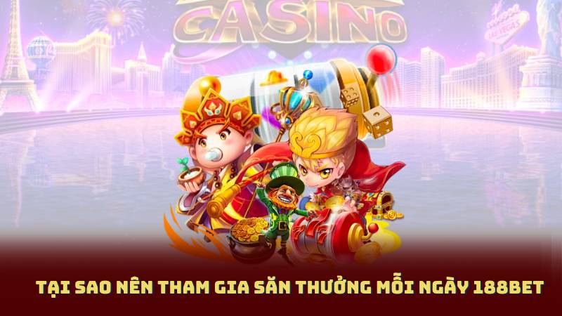 Tại sao nên tham gia Săn Thưởng Mỗi Ngày 188BET