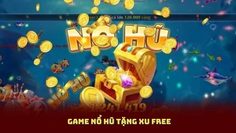 Game Nổ Hũ Tặng Xu Free – Chơi Dài Không Lo Hết Vốn